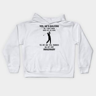 Yes, He’s Golfing. No, I Don’t Know When He’ll Be Home. Yes, We Are Still Married. No, He's Not Imaginary T-shirt Kids Hoodie